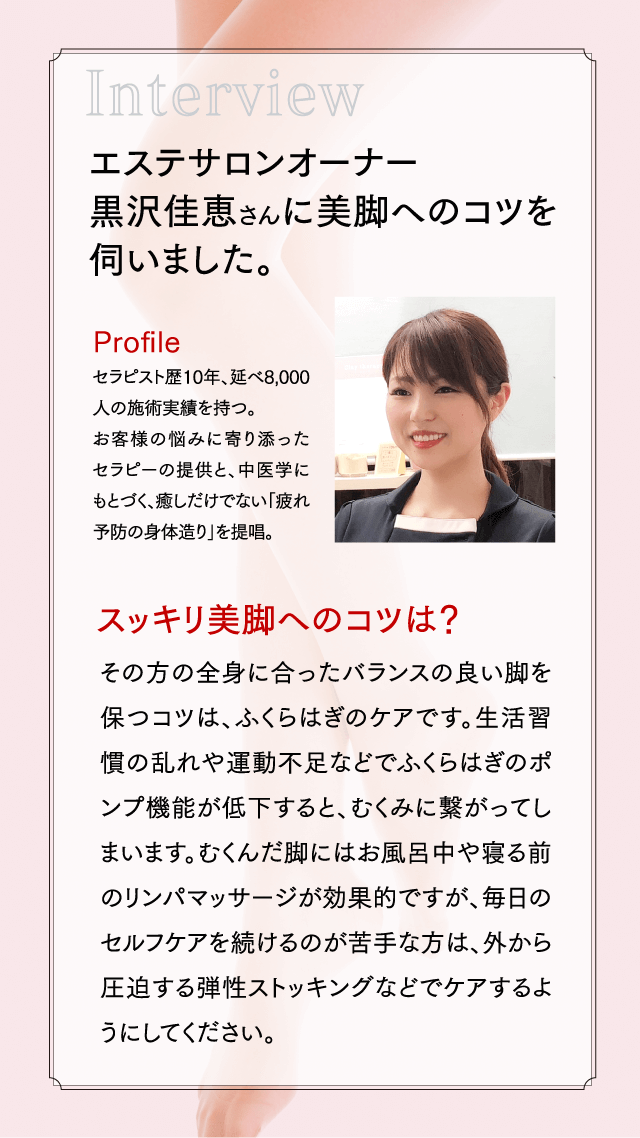 Interview エステサロンオーナー黒沢佳恵さんに美脚へのコツを伺いました。